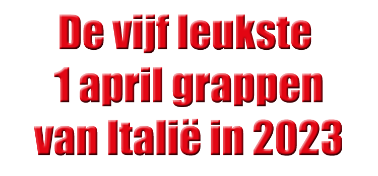 De leukste 1 april grappen van Italië van 2023 